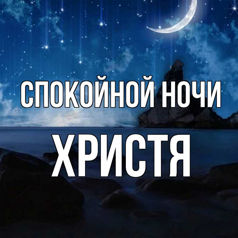 Открытка на каждый день с именем, Христя Спокойной ночи море Прикольная открытка с пожеланием онлайн скачать бесплатно 