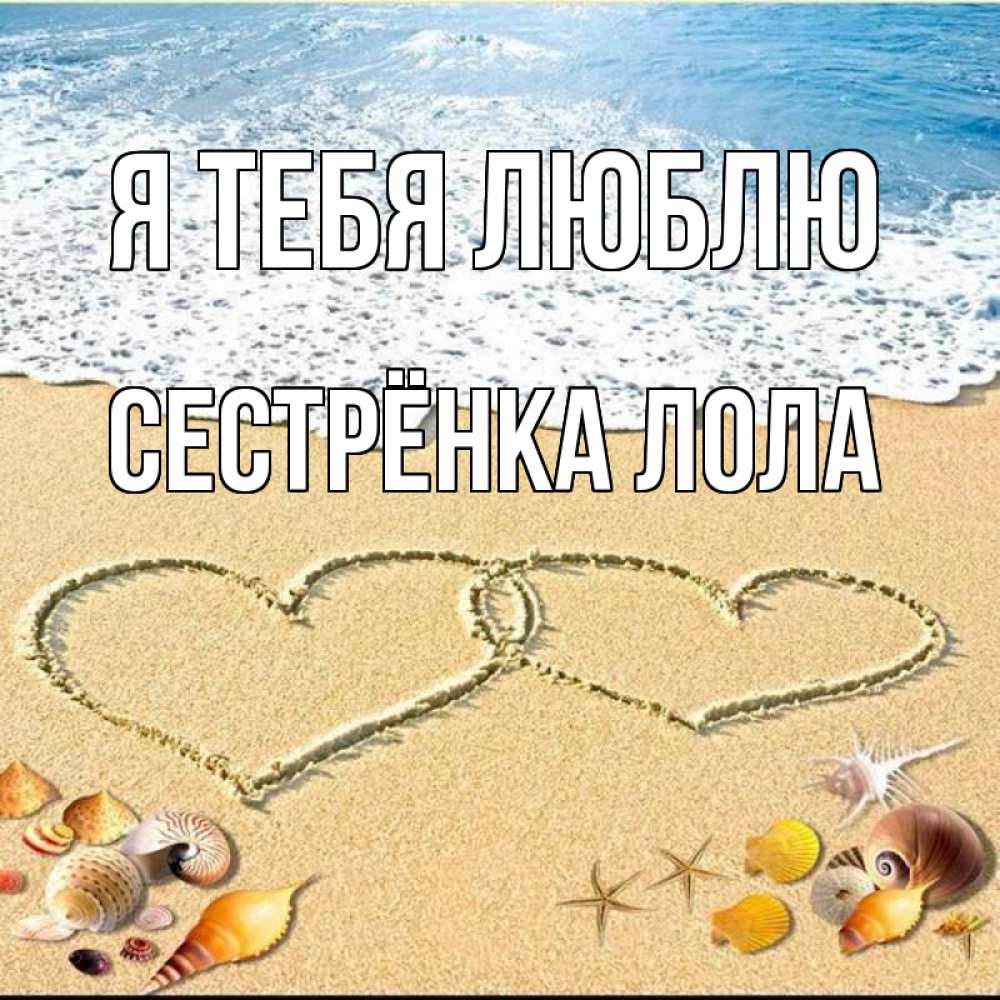 Открытка на каждый день с именем, Сестрёнка-Лола Я тебя люблю ракушки Прикольная открытка с пожеланием онлайн скачать бесплатно 