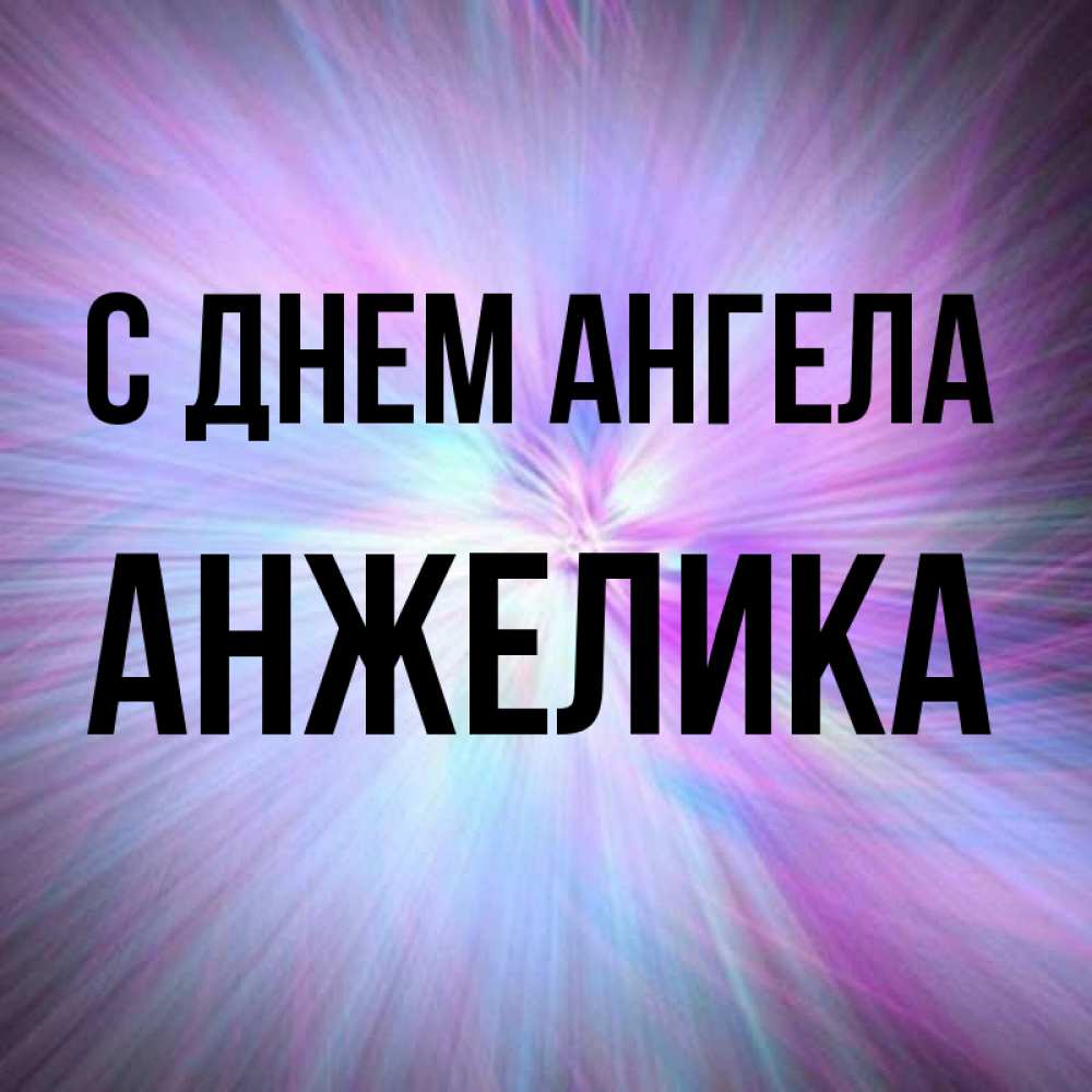 Открытка на каждый день с именем, Анжелика С днем ангела ангельский свет Прикольная открытка с пожеланием онлайн скачать бесплатно 