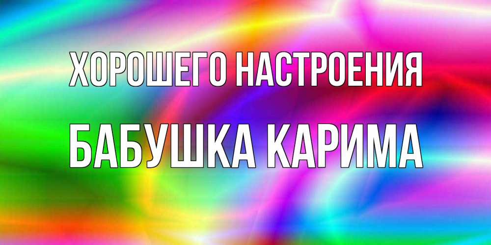 Открытка на каждый день с именем, Бабушка-Карима Хорошего настроения радуга Прикольная открытка с пожеланием онлайн скачать бесплатно 