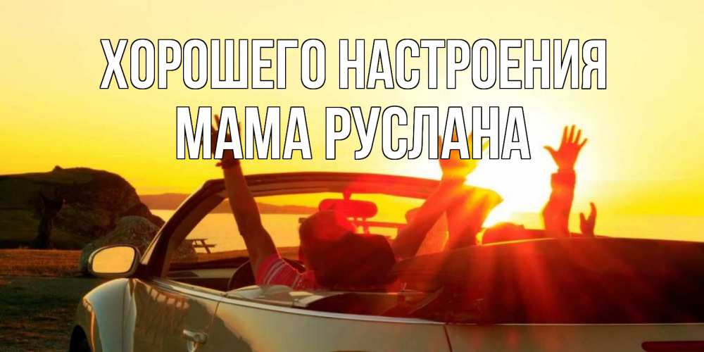 Открытка на каждый день с именем, Мама-Руслана Хорошего настроения фото счастливые люди в хорошем настроении Прикольная открытка с пожеланием онлайн скачать бесплатно 