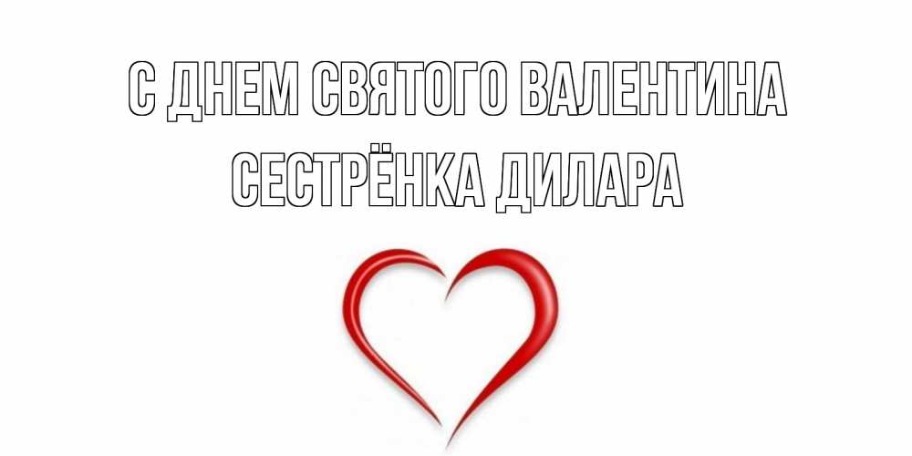 Открытка на каждый день с именем, Сестрёнка-Дилара С днем Святого Валентина сердечко красное Прикольная открытка с пожеланием онлайн скачать бесплатно 