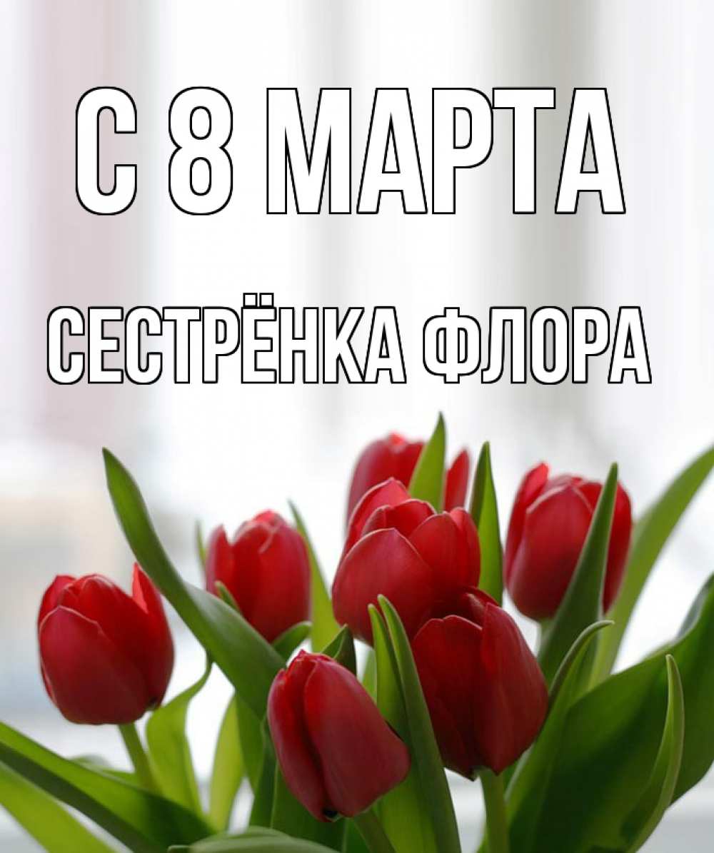 Открытка на каждый день с именем, Сестрёнка-Флора С 8 марта полевые цветы Прикольная открытка с пожеланием онлайн скачать бесплатно 