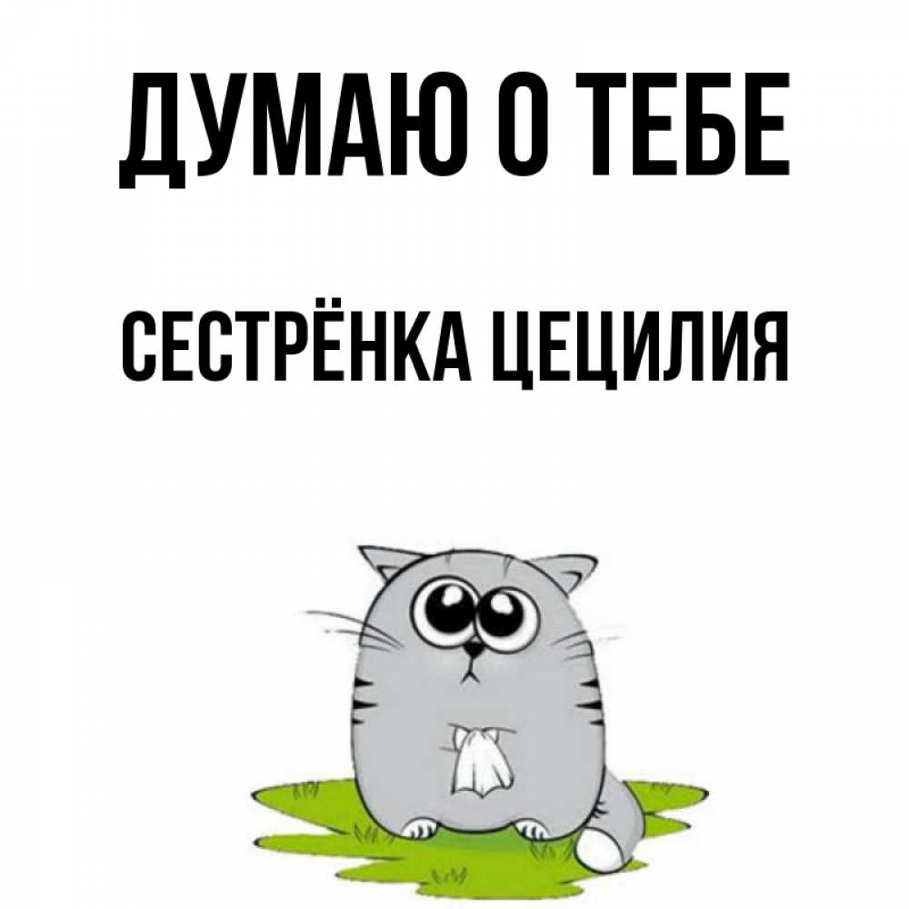 Открытка на каждый день с именем, Сестрёнка-Цецилия Думаю о тебе тоска с платочком Прикольная открытка с пожеланием онлайн скачать бесплатно 