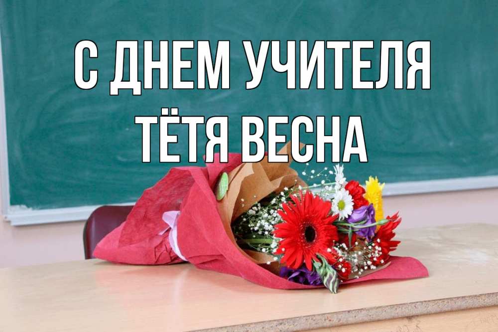 Открытка на каждый день с именем, Тётя-Весна С днем учителя школа с днем учителя Прикольная открытка с пожеланием онлайн скачать бесплатно 