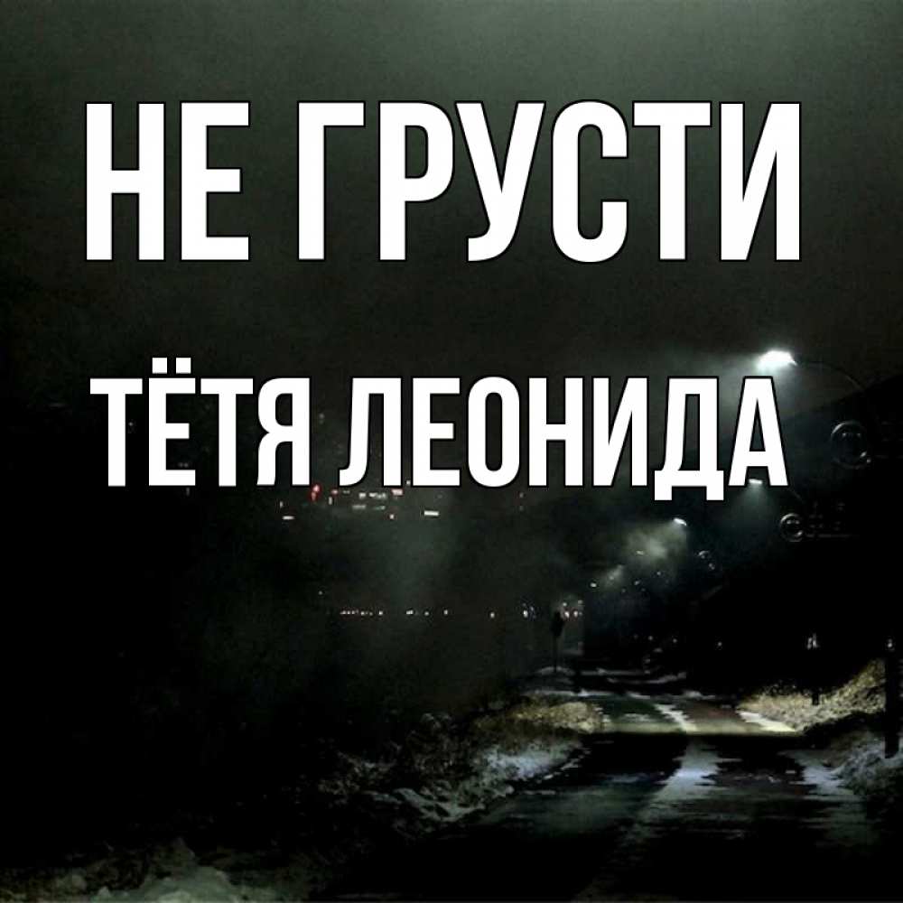 Открытка на каждый день с именем, Тётя-Леонида Не грусти фонари Прикольная открытка с пожеланием онлайн скачать бесплатно 