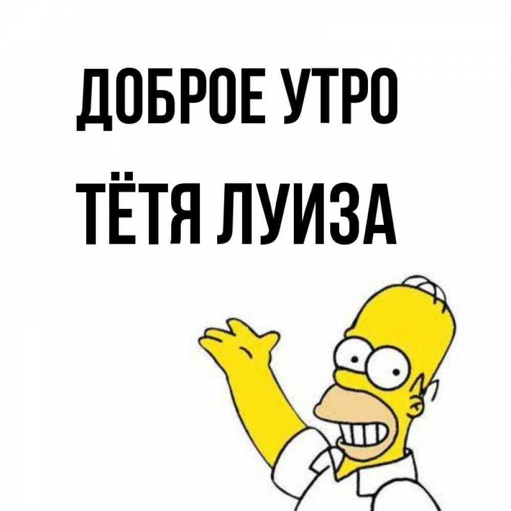 Открытка на каждый день с именем, Тётя-Луиза Доброе утро открытки с пожеланиями Прикольная открытка с пожеланием онлайн скачать бесплатно 