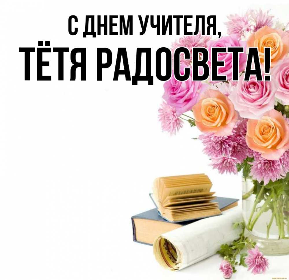 Открытка на каждый день с именем, Тётя-Радосвета С днем учителя цветы Прикольная открытка с пожеланием онлайн скачать бесплатно 