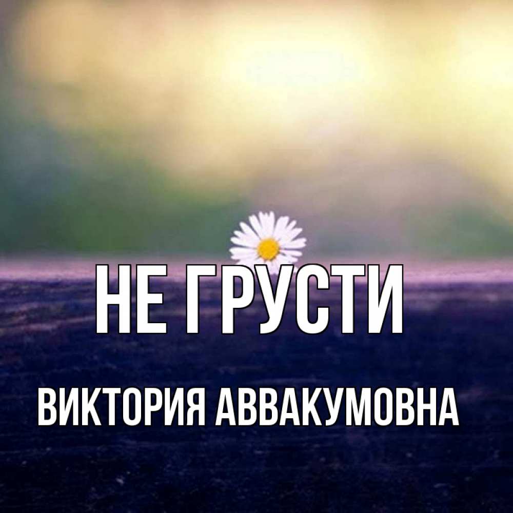 Картинка Не грусти, Виктория Аввакумовна