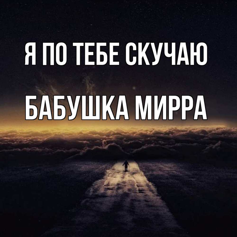 Открытка на каждый день с именем, Бабушка-Мирра Я по тебе скучаю идем Прикольная открытка с пожеланием онлайн скачать бесплатно 