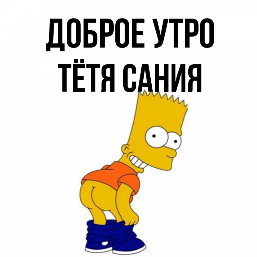 Открытка на каждый день с именем, Тётя-Сания Доброе утро Открытки с Симпсонами Прикольная открытка с пожеланием онлайн скачать бесплатно 