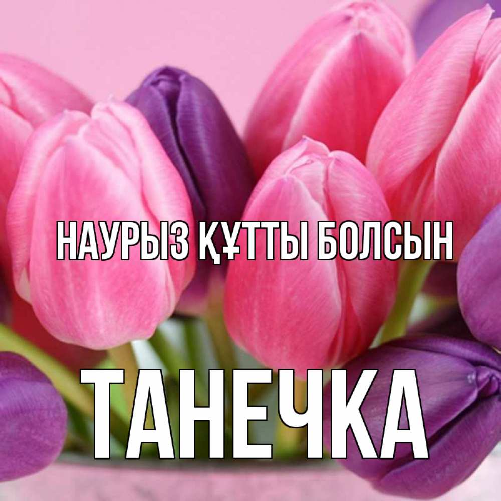 Открытка с именем, Танечка, Наурыз құтты болсын