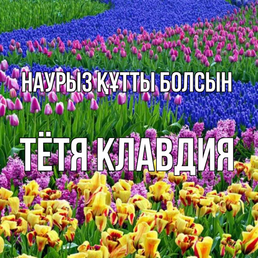 Открытка на каждый день с именем, Тётя-Клавдия Наурыз құтты болсын цветы Прикольная открытка с пожеланием онлайн скачать бесплатно 