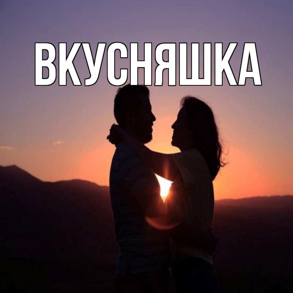 Открытка на каждый день с именем, Вкусняшка Главная для возлюбленных Прикольная открытка с пожеланием онлайн скачать бесплатно 