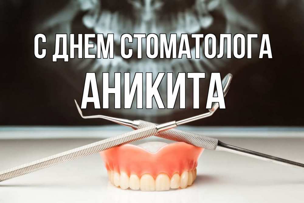 Открытка на каждый день с именем, Аникита С днем стоматолога с днем стоматолога Прикольная открытка с пожеланием онлайн скачать бесплатно 
