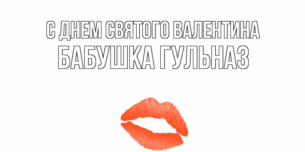 Открытка на каждый день с именем, Бабушка-Гульназ С днем Святого Валентина губы на день всех влюбленных Прикольная открытка с пожеланием онлайн скачать бесплатно 