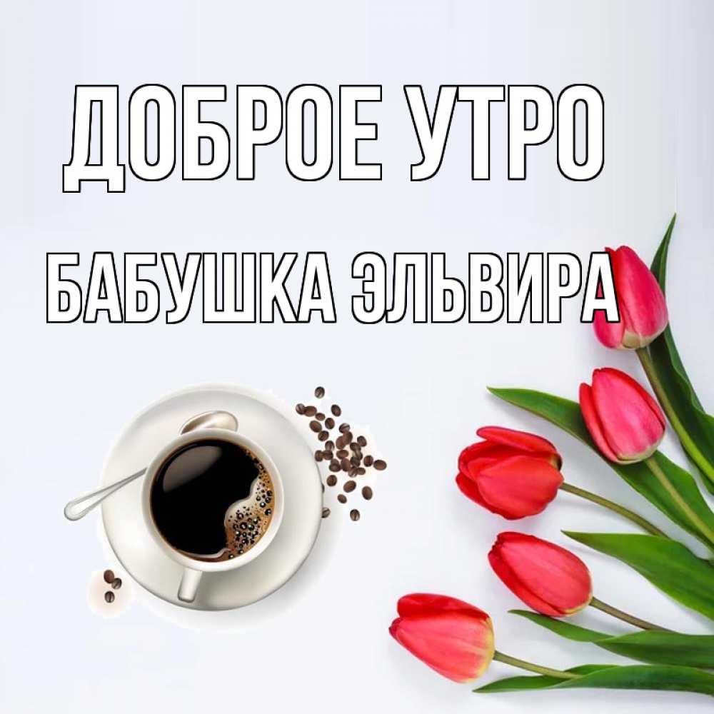Открытка на каждый день с именем, Бабушка-Эльвира Доброе утро красное блюдце Прикольная открытка с пожеланием онлайн скачать бесплатно 