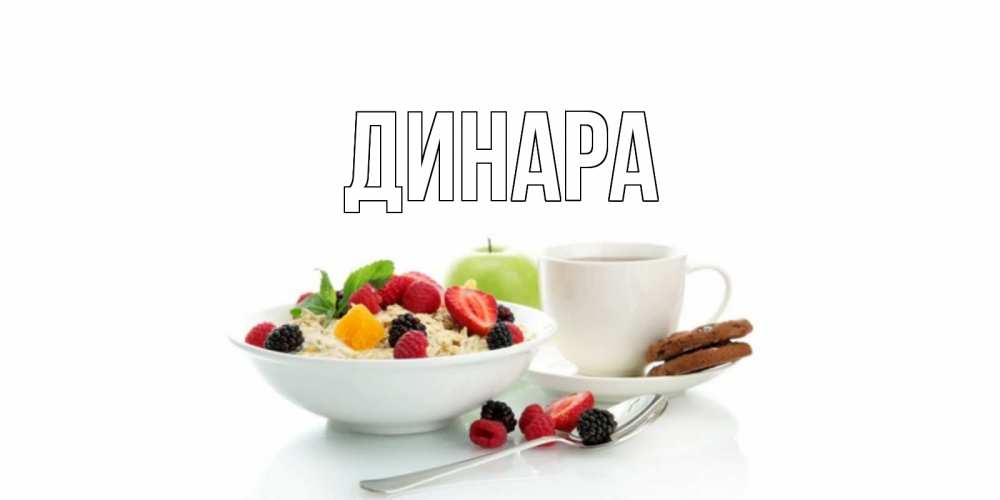 Открытка на каждый день с именем, Динара Главная розы,фрукты, кофе Прикольная открытка с пожеланием онлайн скачать бесплатно 