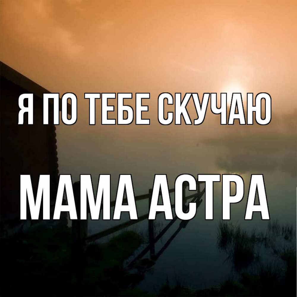 Открытка на каждый день с именем, Мама-Астра Я по тебе скучаю приходи ко мне на чай Прикольная открытка с пожеланием онлайн скачать бесплатно 