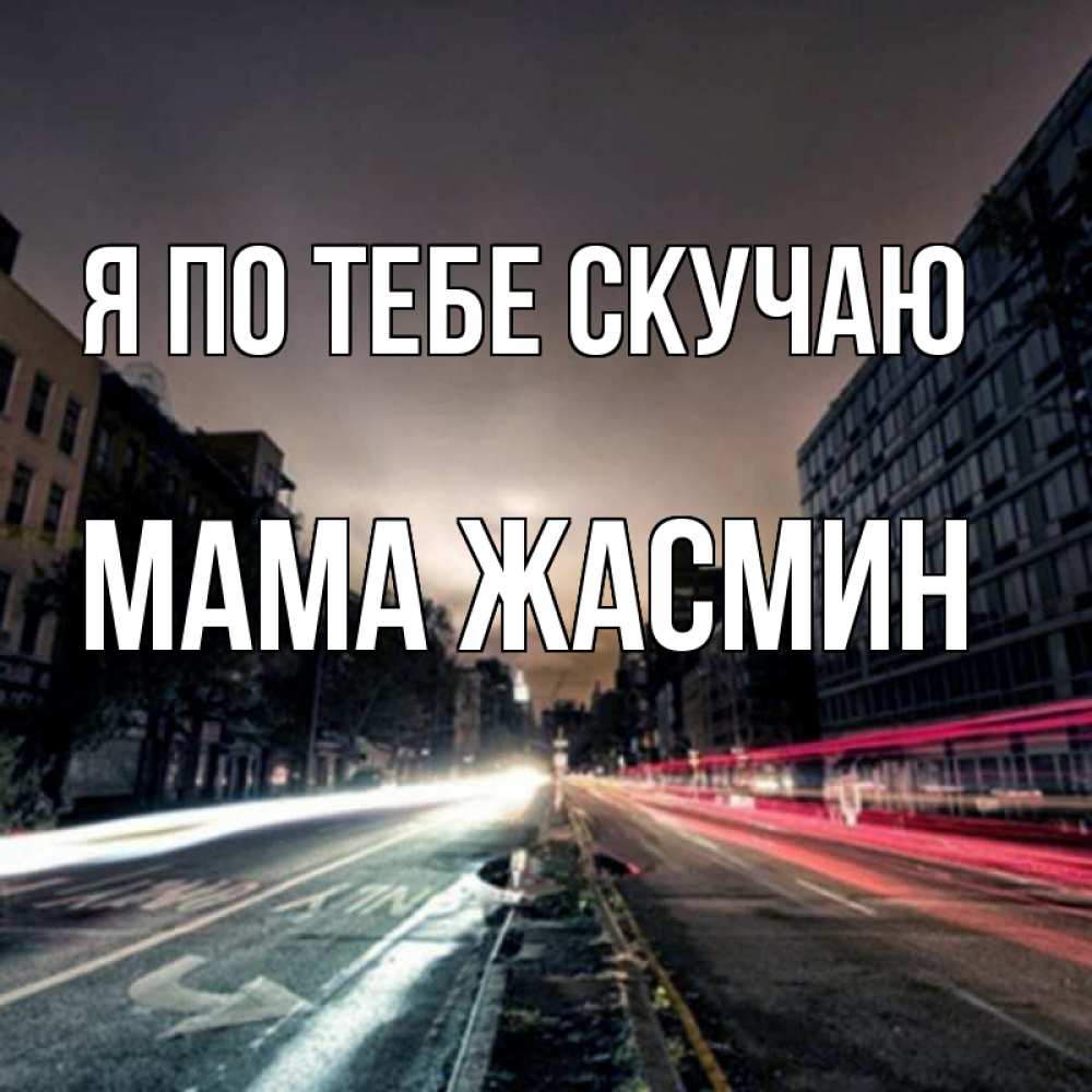 Открытка на каждый день с именем, Мама-Жасмин Я по тебе скучаю приезжай Прикольная открытка с пожеланием онлайн скачать бесплатно 