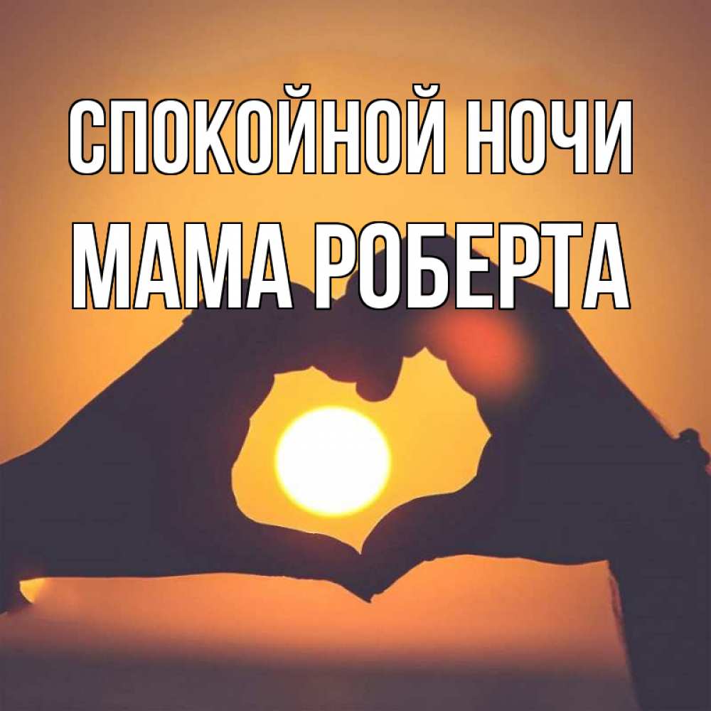Открытка на каждый день с именем, Мама-Роберта Спокойной ночи садится солнце Прикольная открытка с пожеланием онлайн скачать бесплатно 