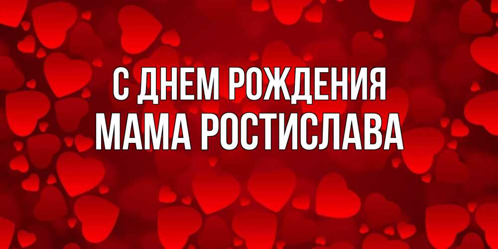 Открытка на каждый день с именем, Мама-Ростислава С днем рождения прекрасные сердечки на открытке с красным фоном Прикольная открытка с пожеланием онлайн скачать бесплатно 