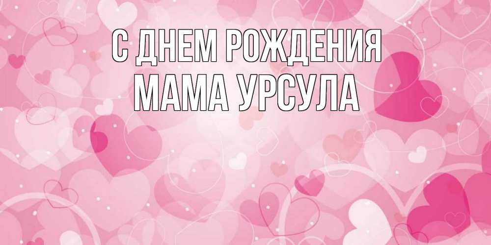 Открытка на каждый день с именем, Мама-Урсула С днем рождения абстрактные узоры и сердечки Прикольная открытка с пожеланием онлайн скачать бесплатно 