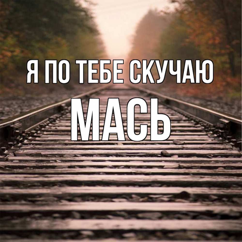Открытка на каждый день с именем, Мась Я по тебе скучаю приезжай Прикольная открытка с пожеланием онлайн скачать бесплатно 