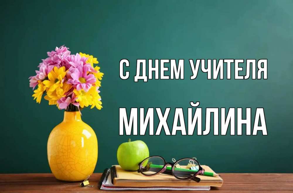Открытка на каждый день с именем, Михайлина С днем учителя ваза с цветами яблоко и журнал Прикольная открытка с пожеланием онлайн скачать бесплатно 