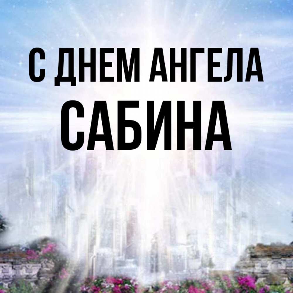 Открытка на каждый день с именем, Сабина С днем ангела небесный свет Прикольная открытка с пожеланием онлайн скачать бесплатно 