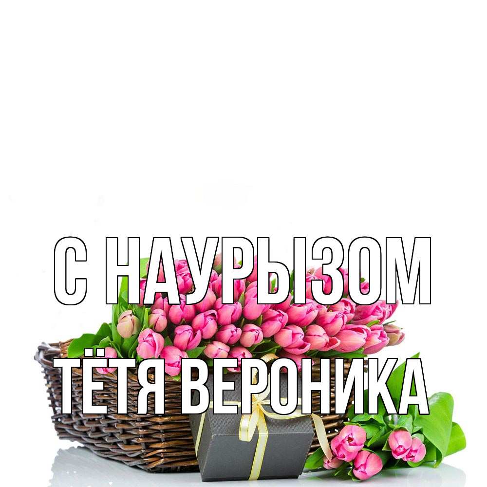 Открытка на каждый день с именем, Тётя-Вероника С наурызом цветы Прикольная открытка с пожеланием онлайн скачать бесплатно 