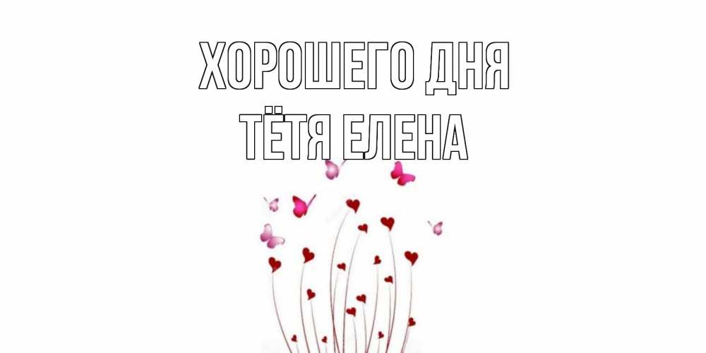 Открытка на каждый день с именем, Тётя-Елена Хорошего дня отличного дня Прикольная открытка с пожеланием онлайн скачать бесплатно 