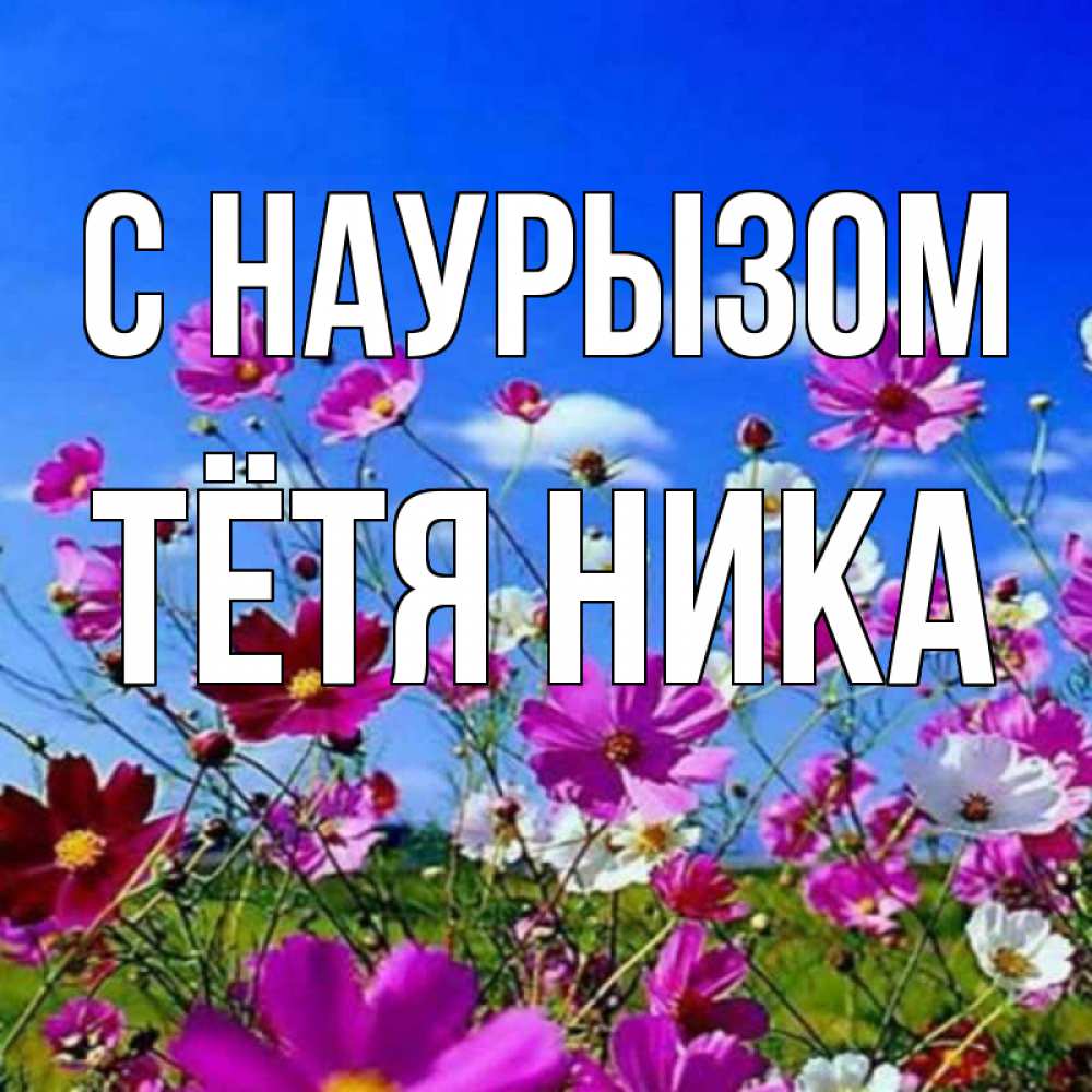 Открытка на каждый день с именем, Тётя-Ника С наурызом цветы Прикольная открытка с пожеланием онлайн скачать бесплатно 