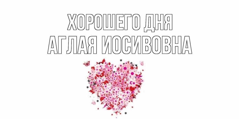 Открытка на каждый день с именем, Аглая-Иосивовна Хорошего дня открытка на каждый день для любимой Прикольная открытка с пожеланием онлайн скачать бесплатно 
