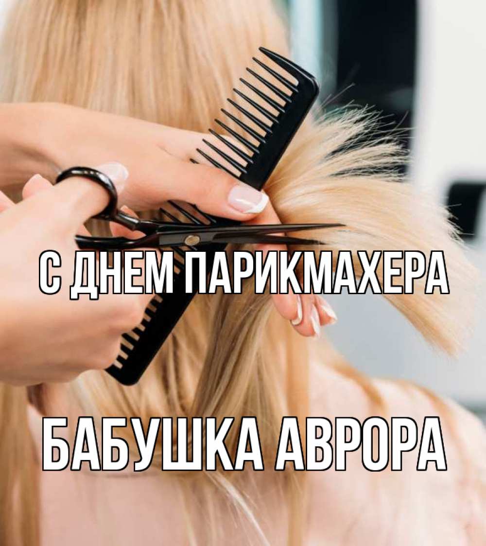 Открытка на каждый день с именем, Бабушка-Аврора С днем парикмахера подстригают человека  1 Прикольная открытка с пожеланием онлайн скачать бесплатно 