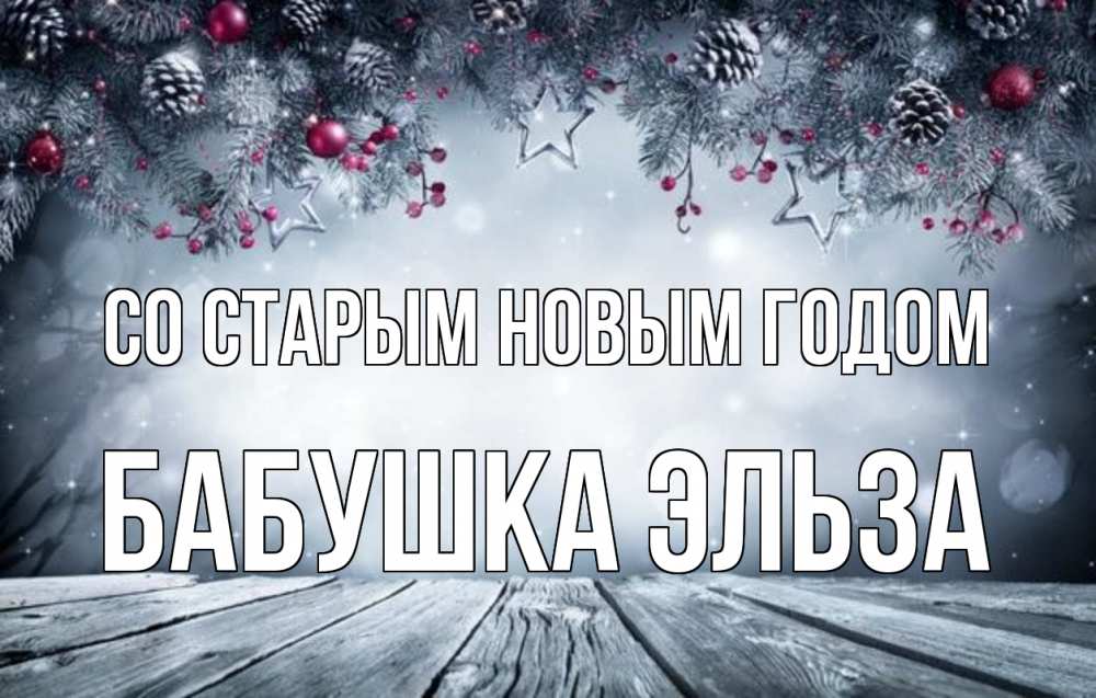 Открытка на каждый день с именем, Бабушка-Эльза Со старым новым годом старый новый год Прикольная открытка с пожеланием онлайн скачать бесплатно 