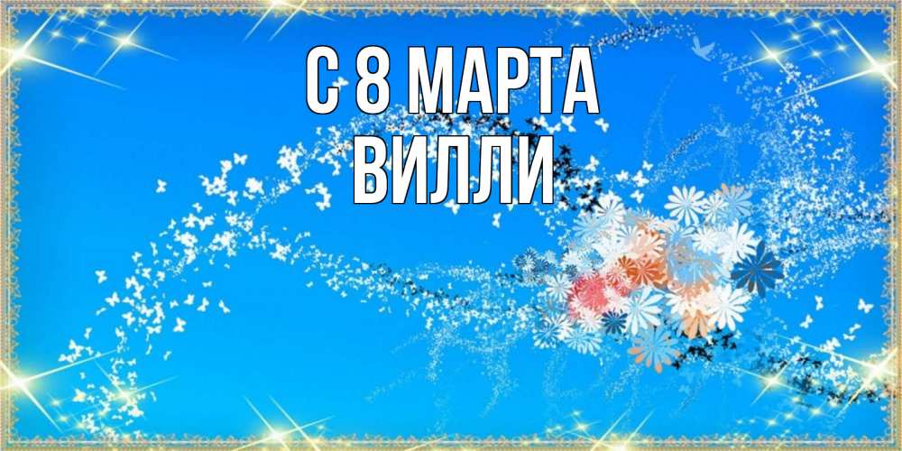 Открытка на каждый день с именем, Вилли С 8 МАРТА открытка с подписью к международному женскому дню Прикольная открытка с пожеланием онлайн скачать бесплатно 