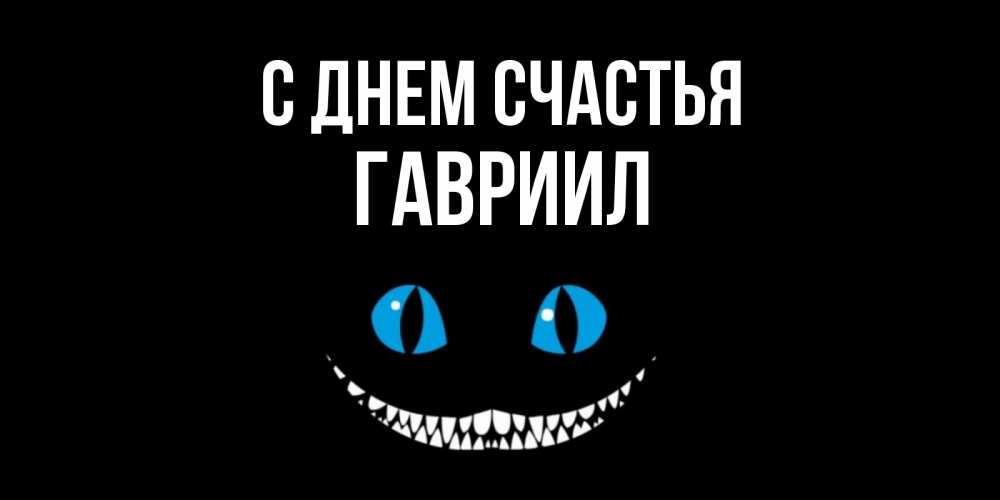Открытка на каждый день с именем, Гавриил С днем счастья кот улыбается Прикольная открытка с пожеланием онлайн скачать бесплатно 