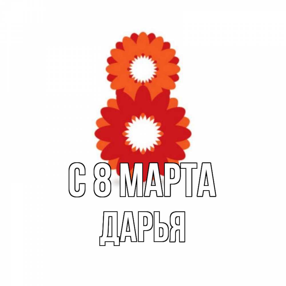 Открытка на каждый день с именем, Дарья С 8 МАРТА восьмерка из лепестков Прикольная открытка с пожеланием онлайн скачать бесплатно 