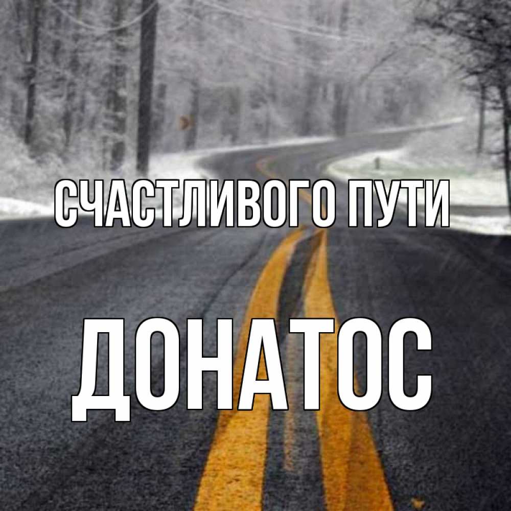 Открытка на каждый день с именем, Донатос Счастливого пути хорошего вам путешествия Прикольная открытка с пожеланием онлайн скачать бесплатно 