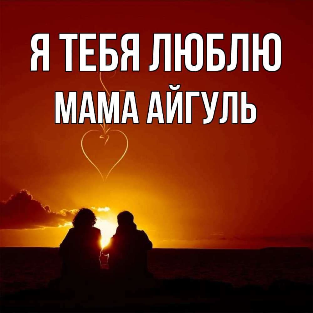 Открытка на каждый день с именем, Мама-Айгуль Я тебя люблю небо Прикольная открытка с пожеланием онлайн скачать бесплатно 