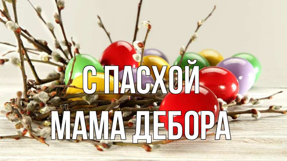 Открытка на каждый день с именем, Мама-Дебора С пасхой пасха Прикольная открытка с пожеланием онлайн скачать бесплатно 