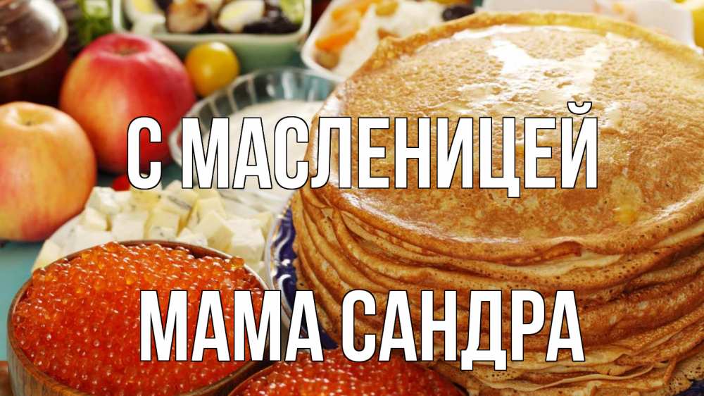 Открытка на каждый день с именем, Мама-Сандра С масленицей блины Прикольная открытка с пожеланием онлайн скачать бесплатно 