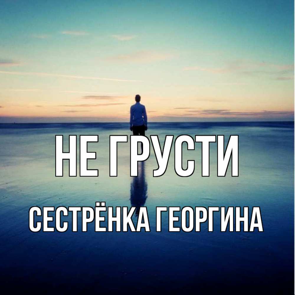 Открытка на каждый день с именем, Сестрёнка-Георгина Не грусти небо и гладь льда Прикольная открытка с пожеланием онлайн скачать бесплатно 