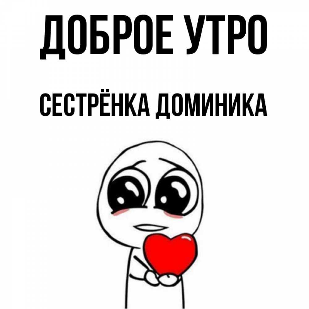 Открытка на каждый день с именем, Сестрёнка-Доминика Доброе утро позитивные открытки Прикольная открытка с пожеланием онлайн скачать бесплатно 