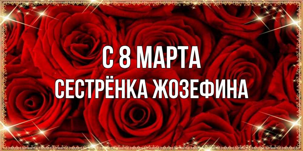Открытка на каждый день с именем, Сестрёнка-Жозефина С 8 МАРТА открытка для любимой Прикольная открытка с пожеланием онлайн скачать бесплатно 