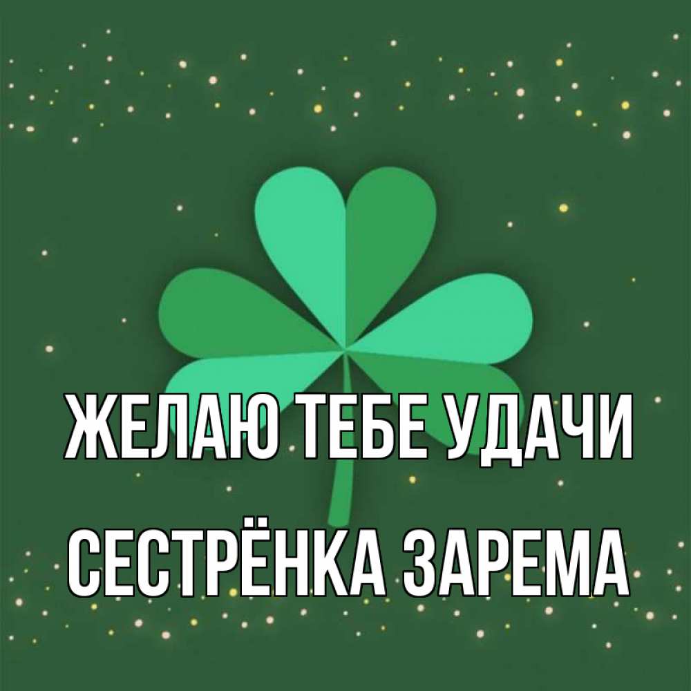 Открытка на каждый день с именем, Сестрёнка-Зарема Желаю тебе удачи лист клевера Прикольная открытка с пожеланием онлайн скачать бесплатно 