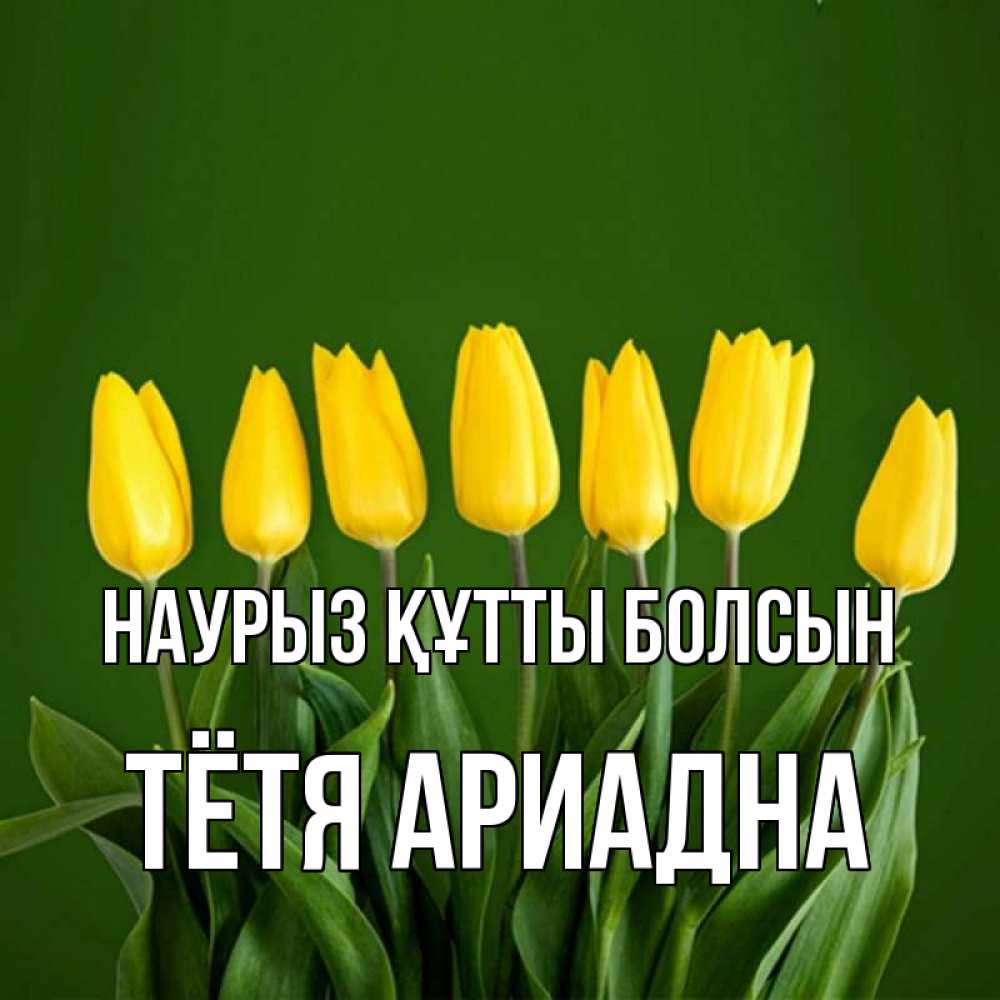 Открытка на каждый день с именем, Тётя-Ариадна Наурыз құтты болсын желтого цвета 3 Прикольная открытка с пожеланием онлайн скачать бесплатно 