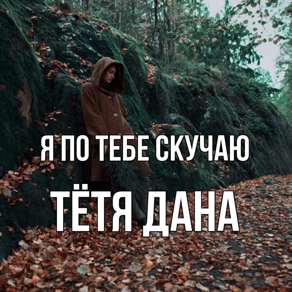 Открытка на каждый день с именем, Тётя-Дана Я по тебе скучаю скука 1 Прикольная открытка с пожеланием онлайн скачать бесплатно 