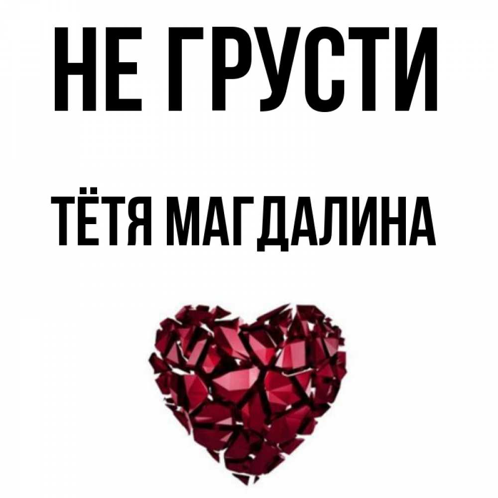 Открытка на каждый день с именем, Тётя-Магдалина Не грусти рубиновое сердечко Прикольная открытка с пожеланием онлайн скачать бесплатно 